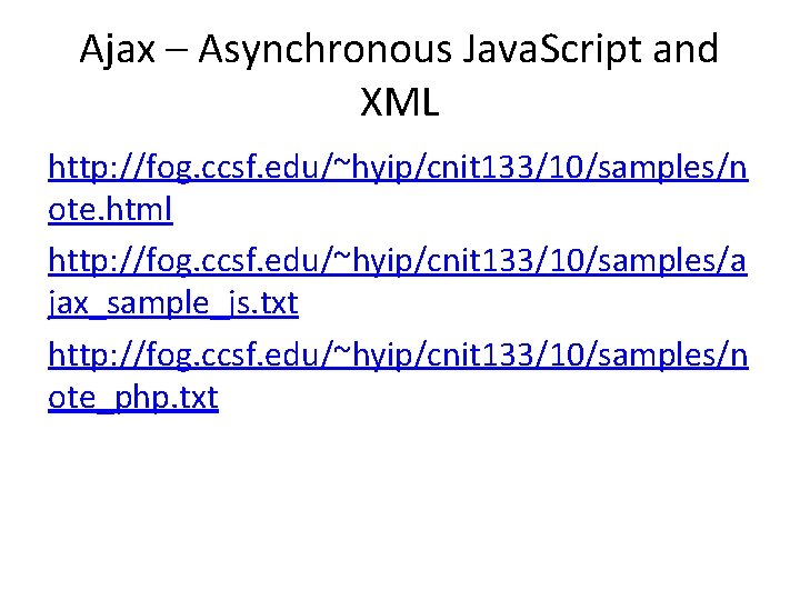 Ajax – Asynchronous Java. Script and XML http: //fog. ccsf. edu/~hyip/cnit 133/10/samples/n ote. html