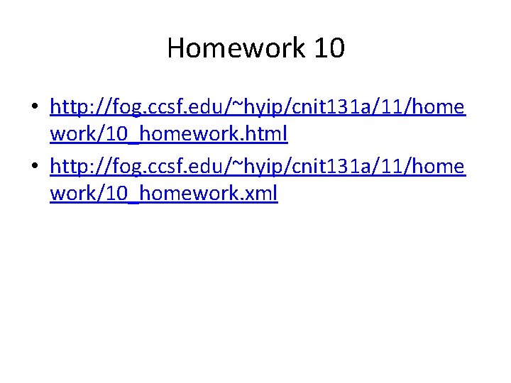 Homework 10 • http: //fog. ccsf. edu/~hyip/cnit 131 a/11/home work/10_homework. html • http: //fog.