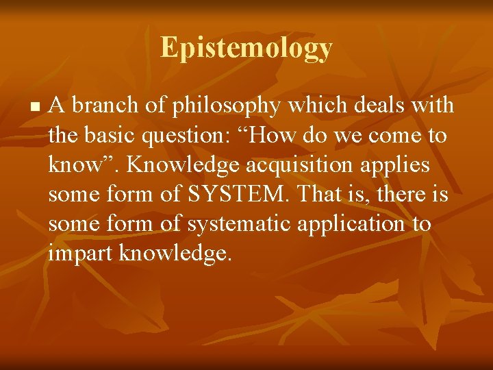 Epistemology n A branch of philosophy which deals with the basic question: “How do