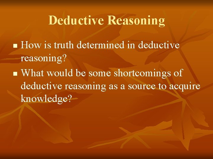 Deductive Reasoning How is truth determined in deductive reasoning? n What would be some