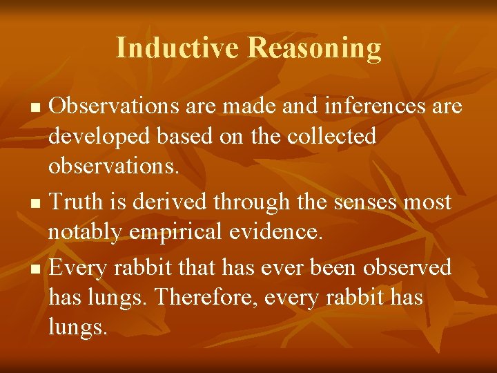 Inductive Reasoning Observations are made and inferences are developed based on the collected observations.