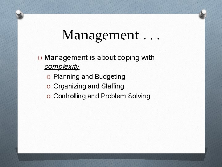 Management. . . O Management is about coping with complexity O Planning and Budgeting