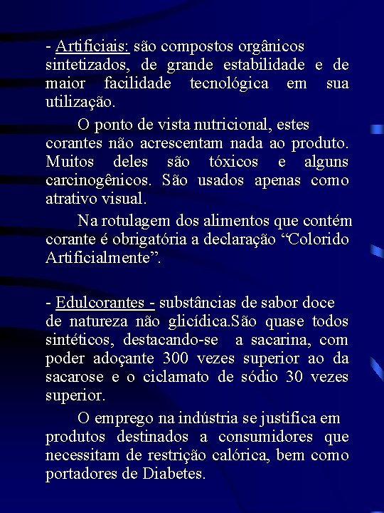 - Artificiais: são compostos orgânicos sintetizados, de grande estabilidade e de maior facilidade tecnológica