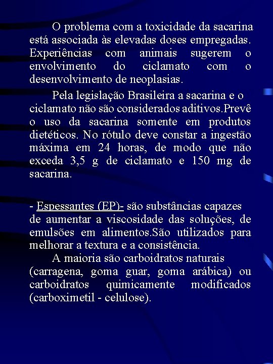 O problema com a toxicidade da sacarina está associada às elevadas doses empregadas. Experiências