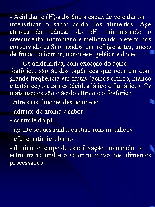 - Acidulante (H)-substância capaz de veicular ou (H) intensificar o sabor ácido dos alimentos.