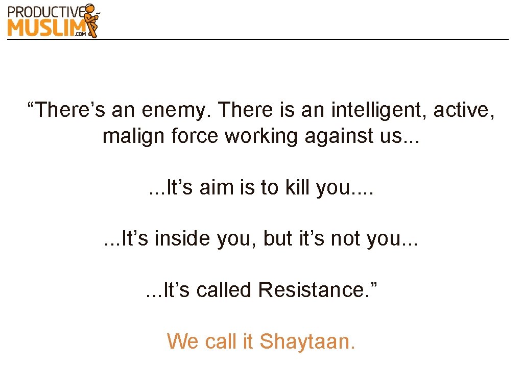 “There’s an enemy. There is an intelligent, active, malign force working against us. .