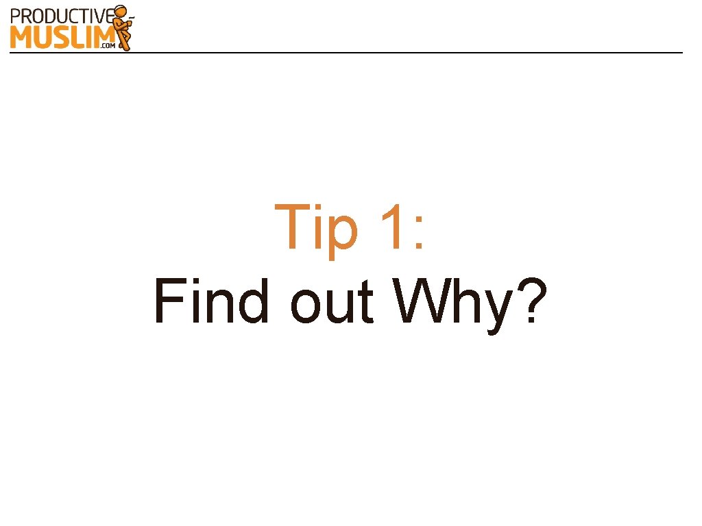 Tip 1: Find out Why? 