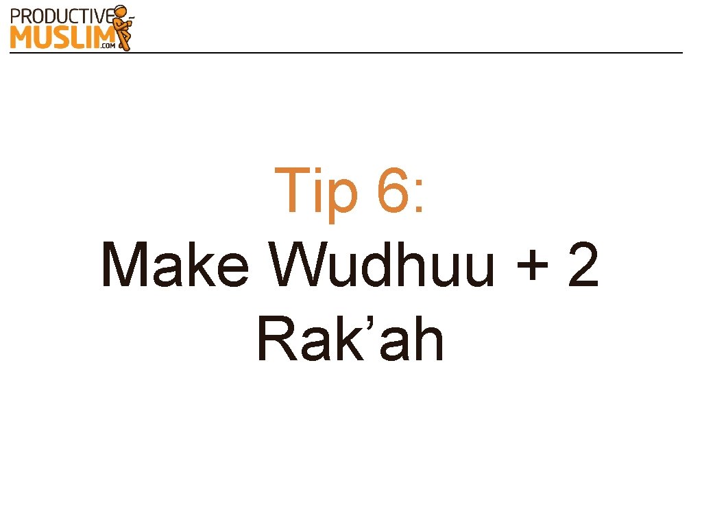 Tip 6: Make Wudhuu + 2 Rak’ah 