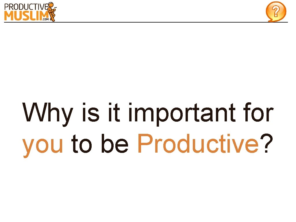 Why is it important for you to be Productive? 