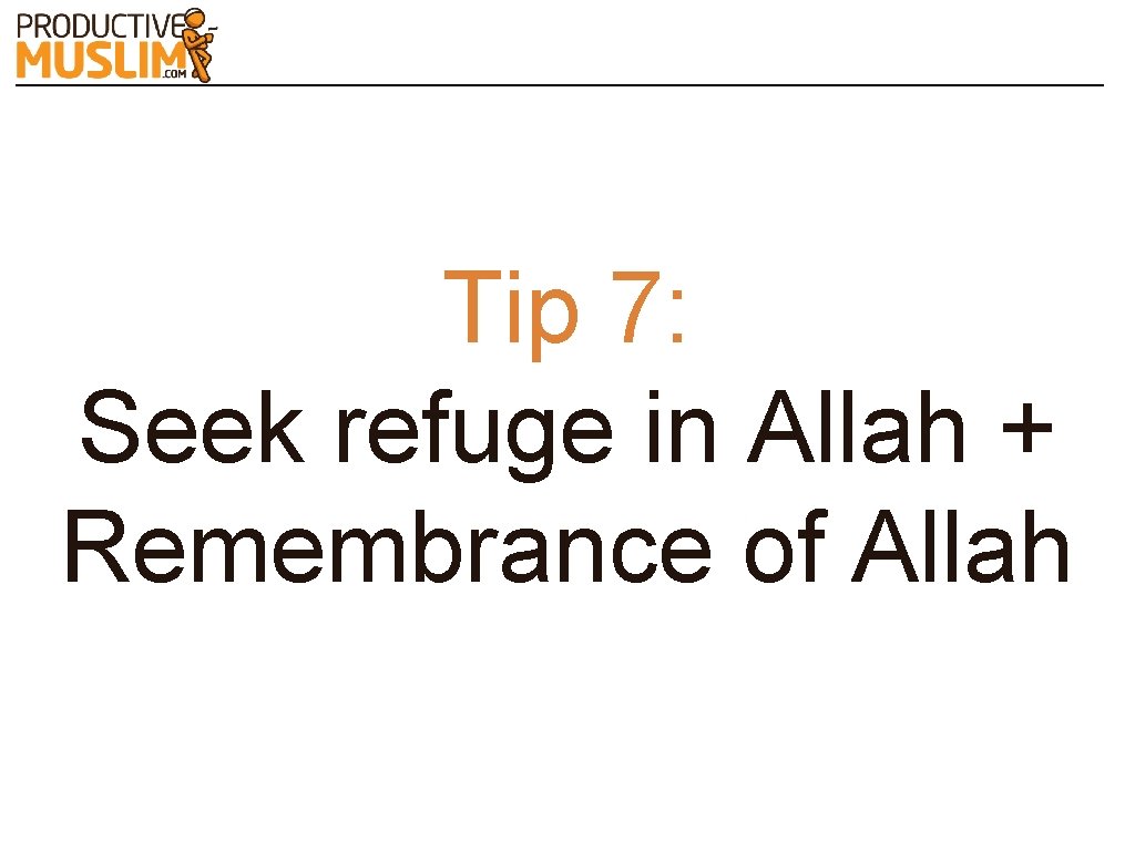 Tip 7: Seek refuge in Allah + Remembrance of Allah 