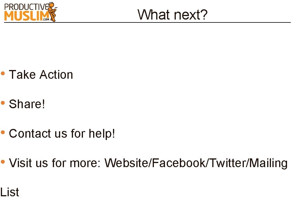 What next? • Take Action • Share! • Contact us for help! • Visit