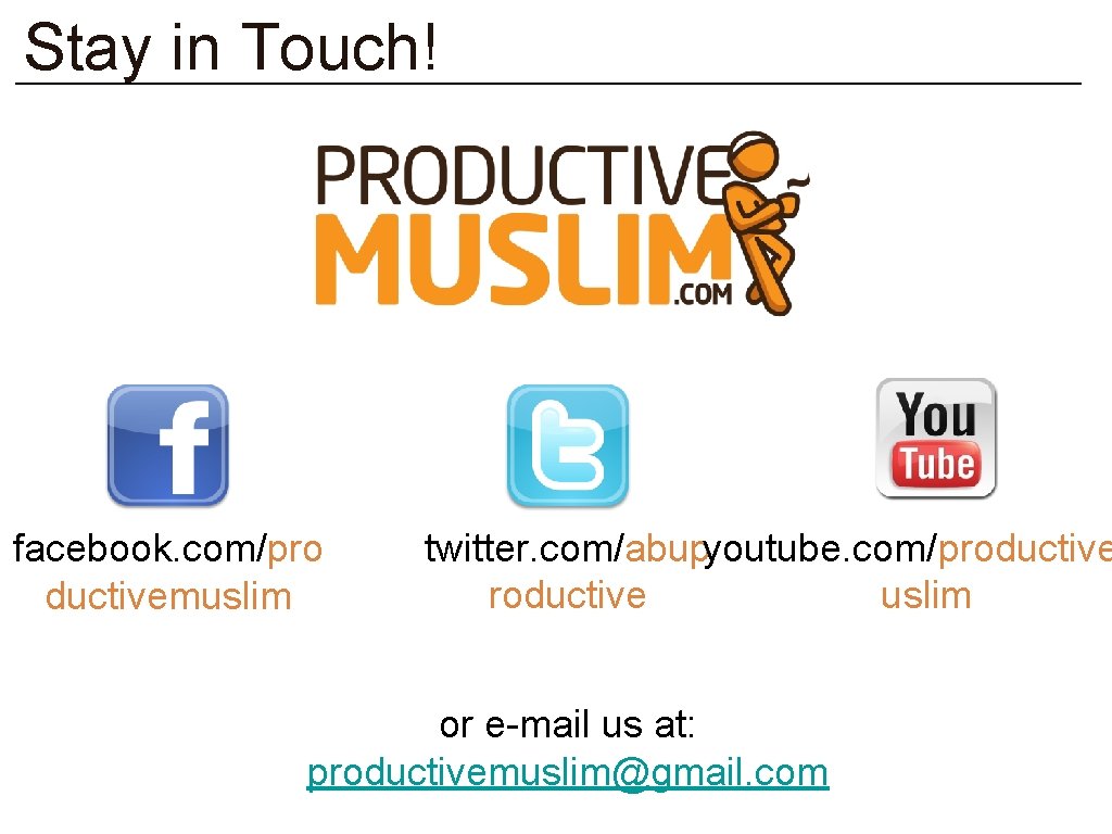 Stay in Touch! facebook. com/pro ductivemuslim twitter. com/abupyoutube. com/productive uslim or e-mail us at: