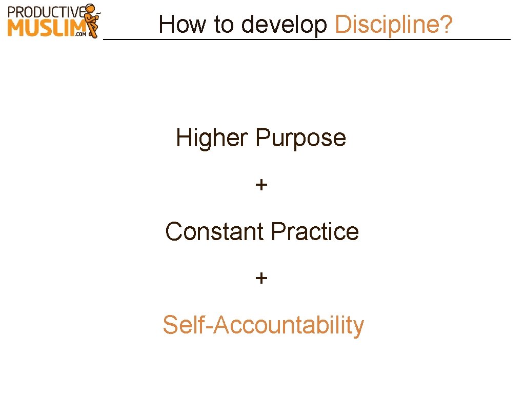 How to develop Discipline? Higher Purpose + Constant Practice + Self-Accountability 