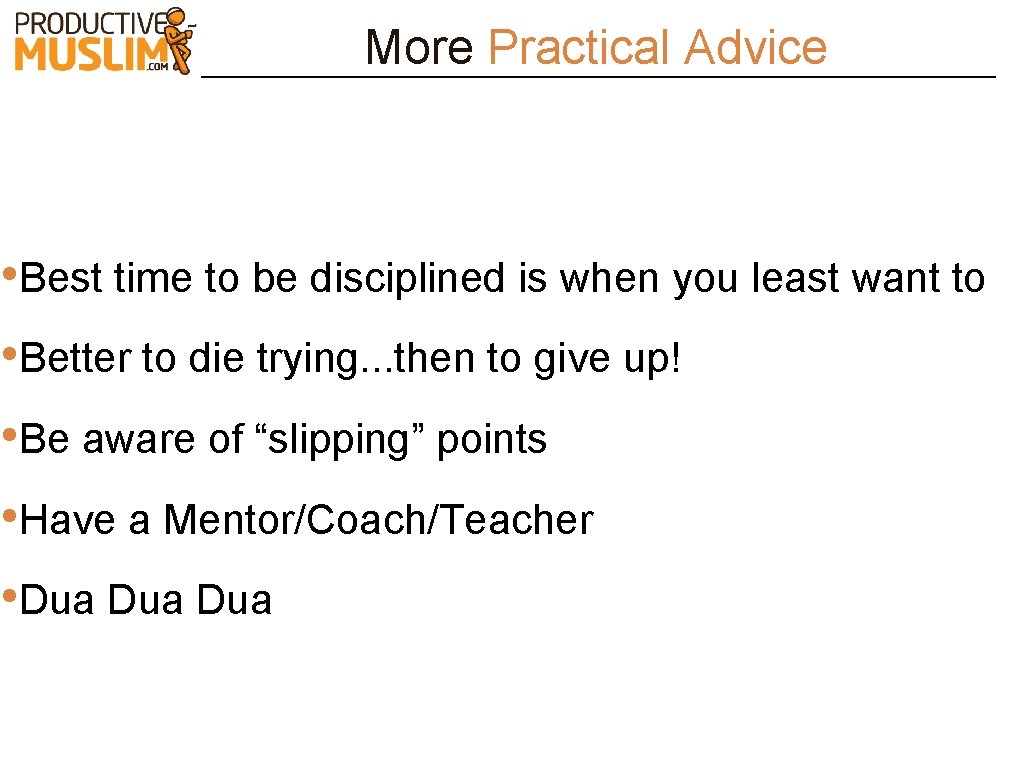 More Practical Advice • Best time to be disciplined is when you least want
