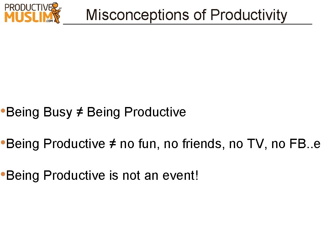 Misconceptions of Productivity • Being Busy ≠ Being Productive • Being Productive ≠ no