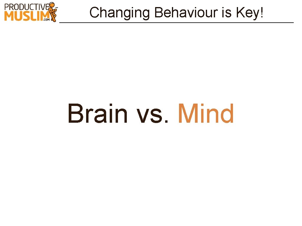 Changing Behaviour is Key! Brain vs. Mind 