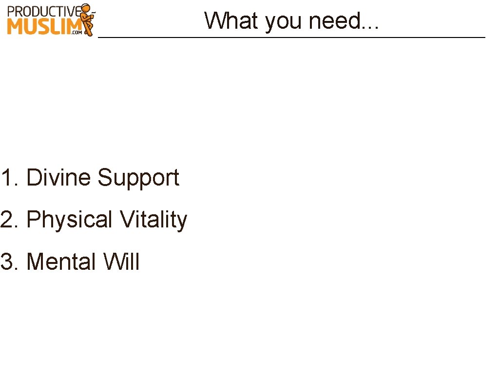 1. Divine Support 2. Physical Vitality 3. Mental Will What you need. . .