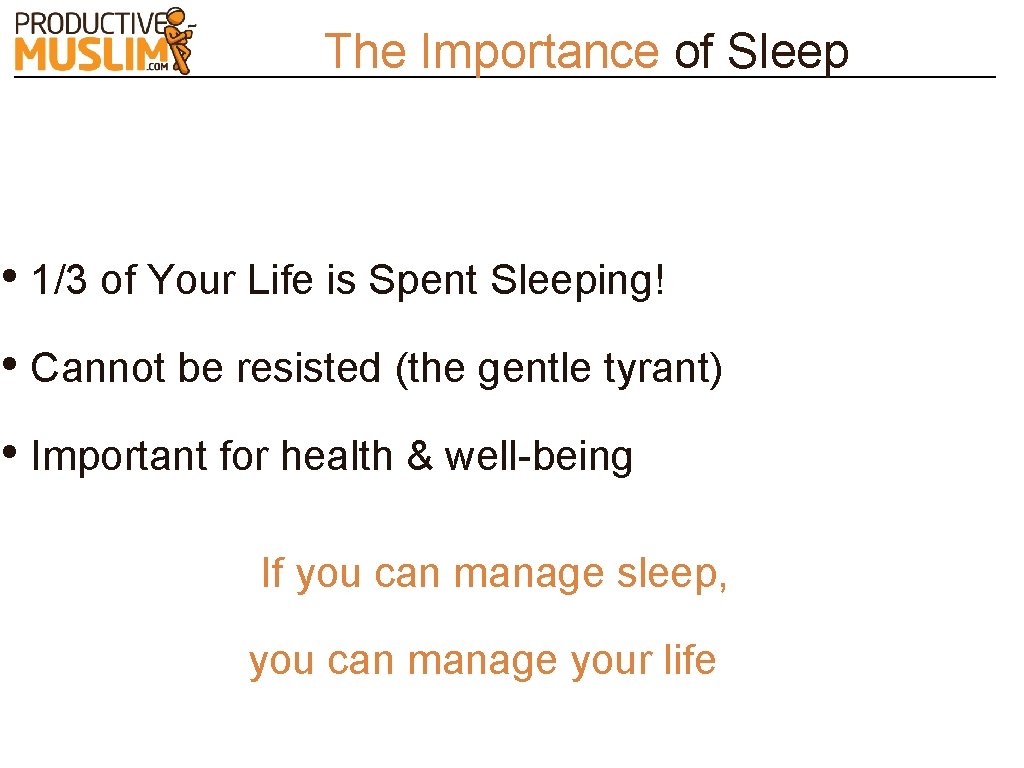 The Importance of Sleep • 1/3 of Your Life is Spent Sleeping! • Cannot