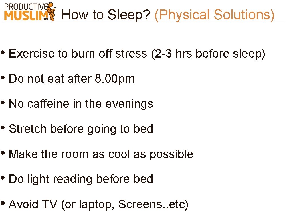 How to Sleep? (Physical Solutions) • Exercise to burn off stress (2 -3 hrs