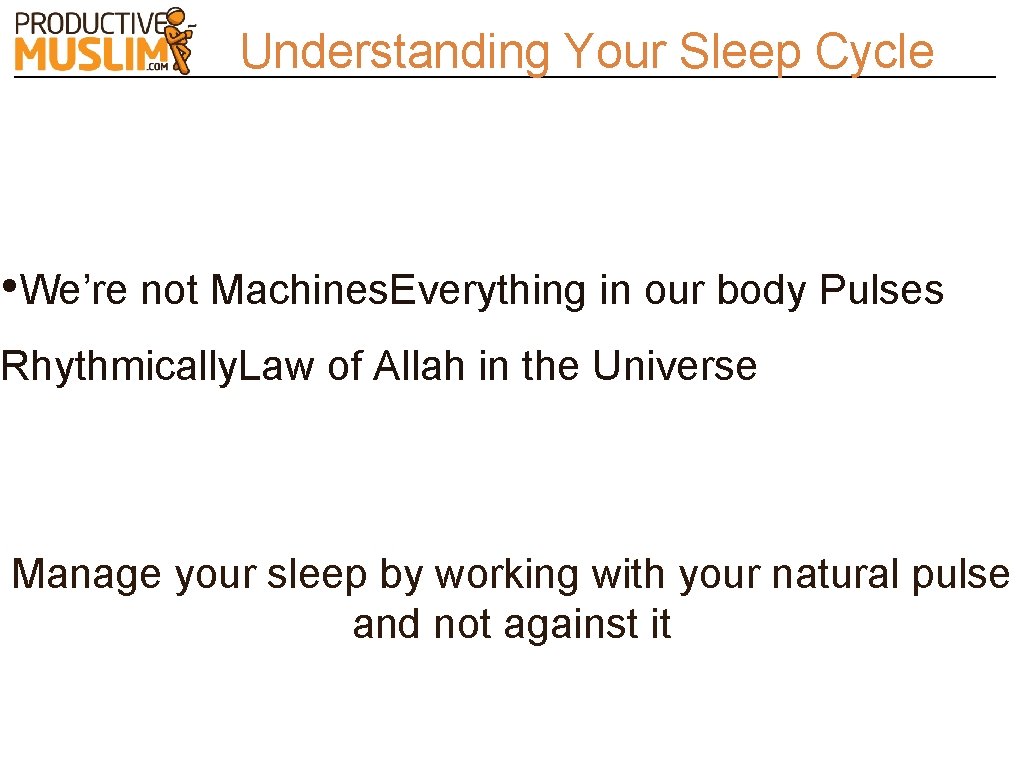 Understanding Your Sleep Cycle • We’re not Machines. Everything in our body Pulses Rhythmically.