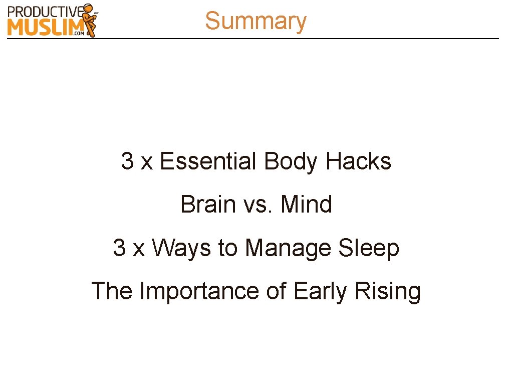 Summary 3 x Essential Body Hacks Brain vs. Mind 3 x Ways to Manage