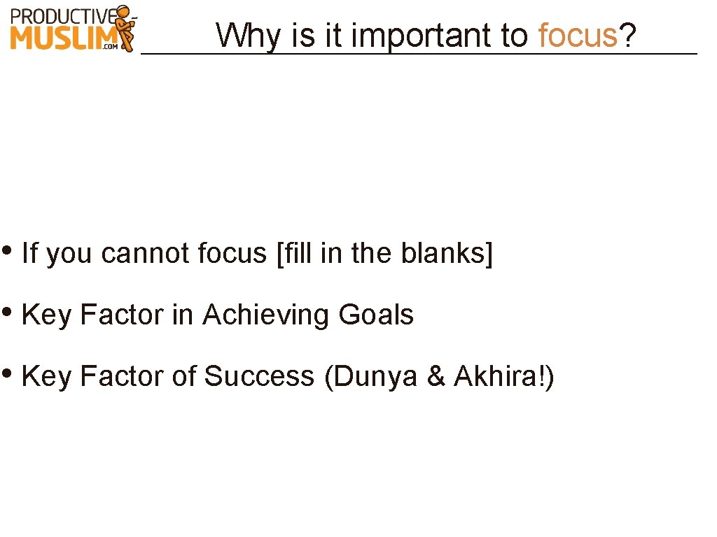 Why is it important to focus? • If you cannot focus [fill in the