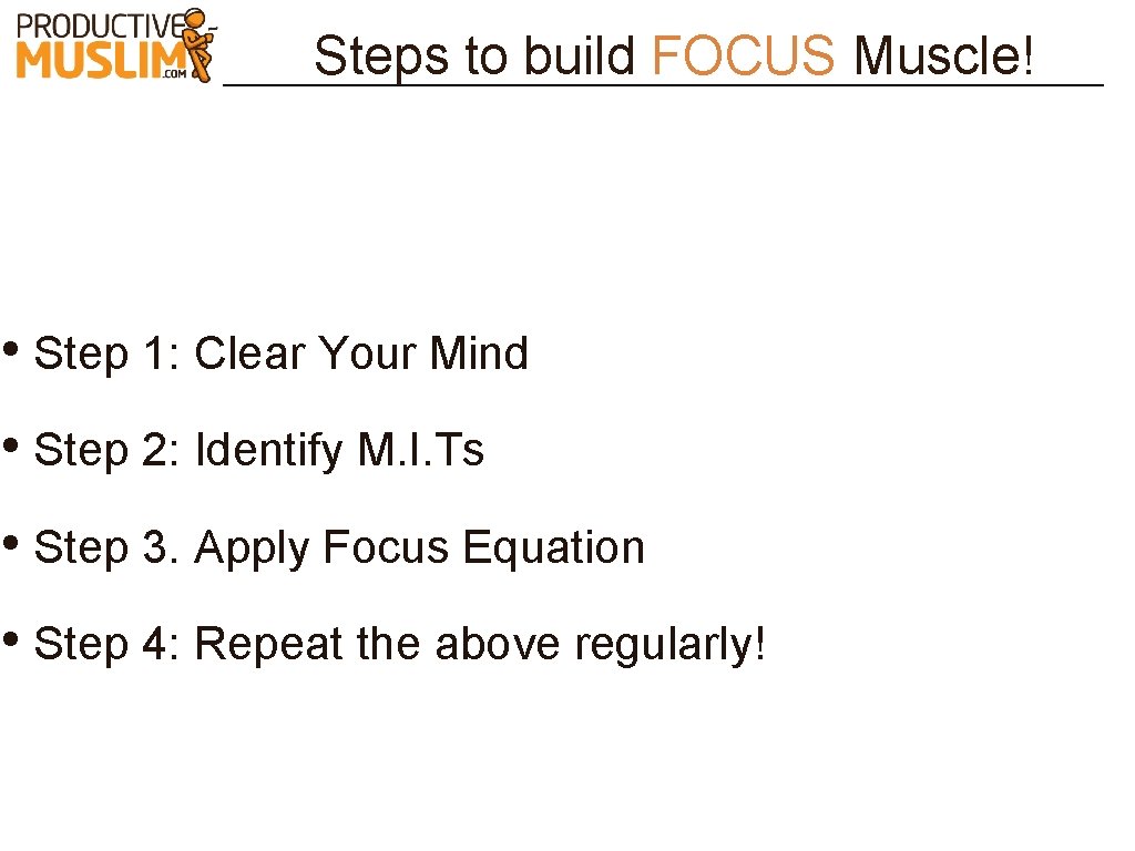 Steps to build FOCUS Muscle! • Step 1: Clear Your Mind • Step 2:
