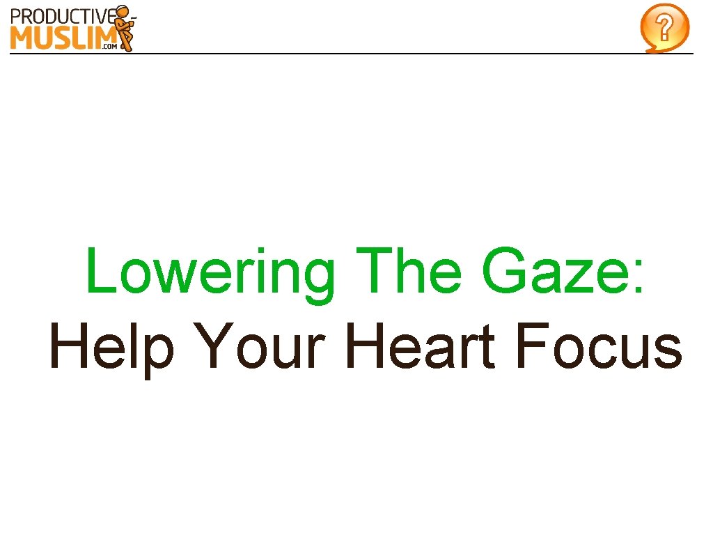 Lowering The Gaze: Help Your Heart Focus 