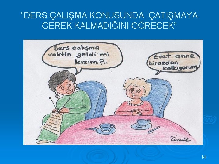 “DERS ÇALIŞMA KONUSUNDA ÇATIŞMAYA GEREK KALMADIĞINI GÖRECEK” 14 