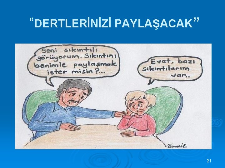 “DERTLERİNİZİ PAYLAŞACAK” 21 