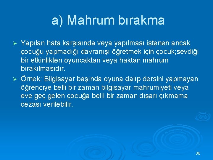 a) Mahrum bırakma Yapılan hata karşısında veya yapılması istenen ancak çocuğu yapmadığı davranışı öğretmek