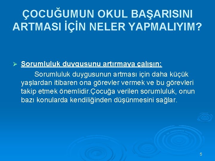 ÇOCUĞUMUN OKUL BAŞARISINI ARTMASI İÇİN NELER YAPMALIYIM? Ø Sorumluluk duygusunu artırmaya çalışın: Sorumluluk duygusunun