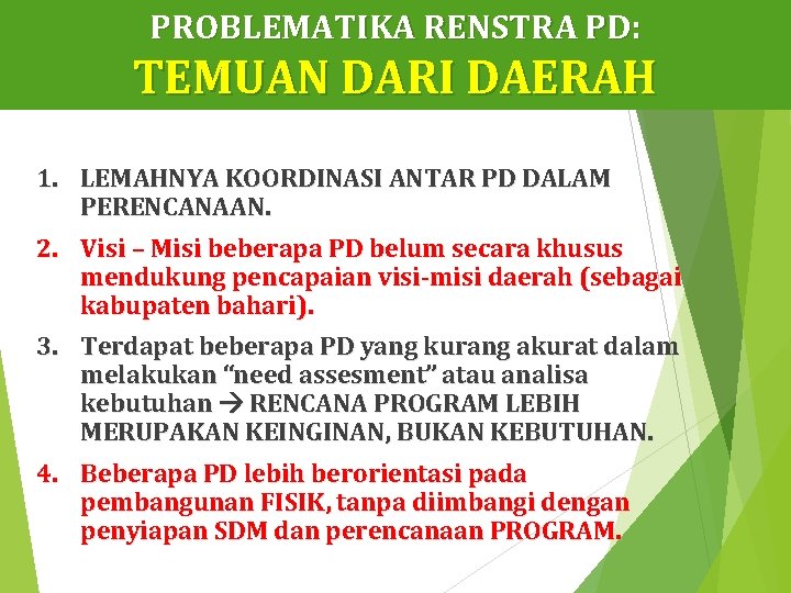 PROBLEMATIKA RENSTRA PD: TEMUAN DARI DAERAH 1. LEMAHNYA KOORDINASI ANTAR PD DALAM PERENCANAAN. 2.