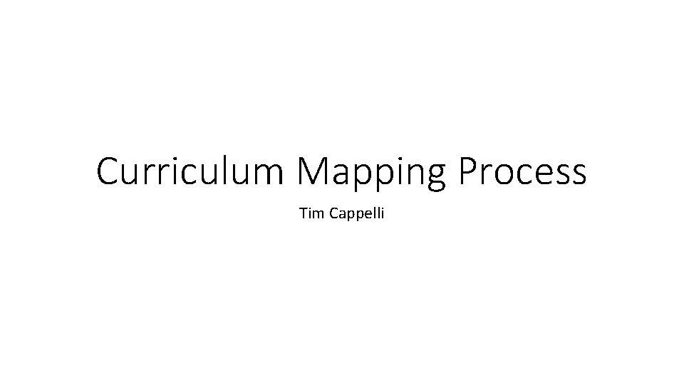 Curriculum Mapping Process Tim Cappelli 