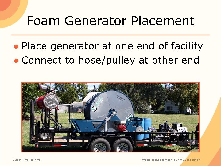 Foam Generator Placement ● Place generator at one end of facility ● Connect to