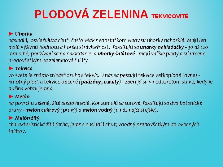 PLODOVÁ ZELENINA TEKVICOVITÉ ► Uhorka nasladlá, osviežujúca chuť, často však nedostatkom vlahy sú uhorky