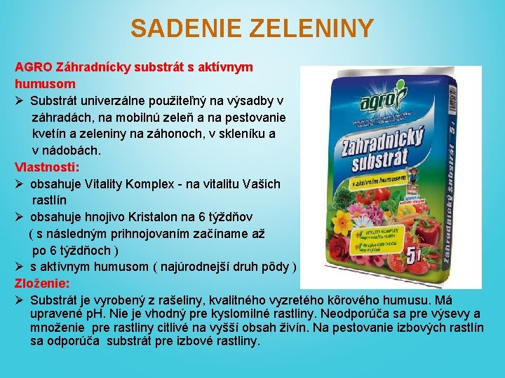 SADENIE ZELENINY AGRO Záhradnícky substrát s aktívnym humusom Ø Substrát univerzálne použiteľný na výsadby