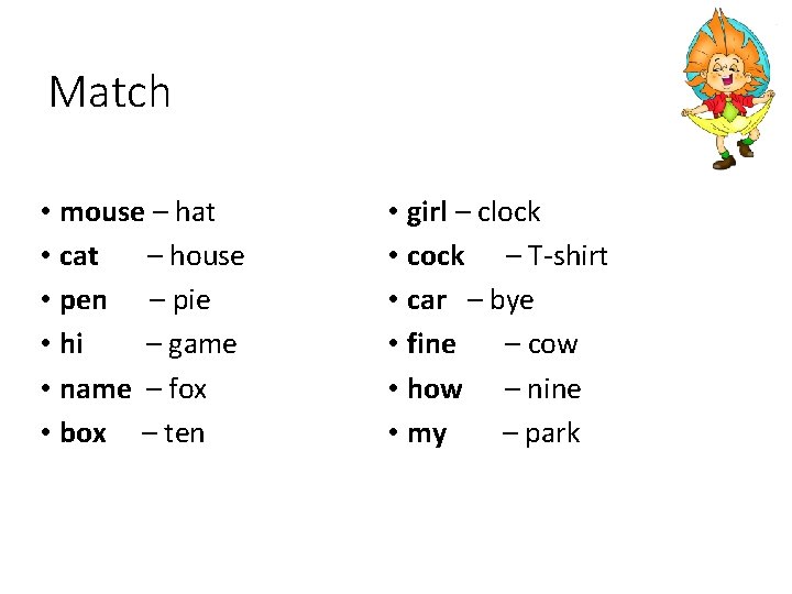 Match • mouse – hat • cat – house • pen – pie •