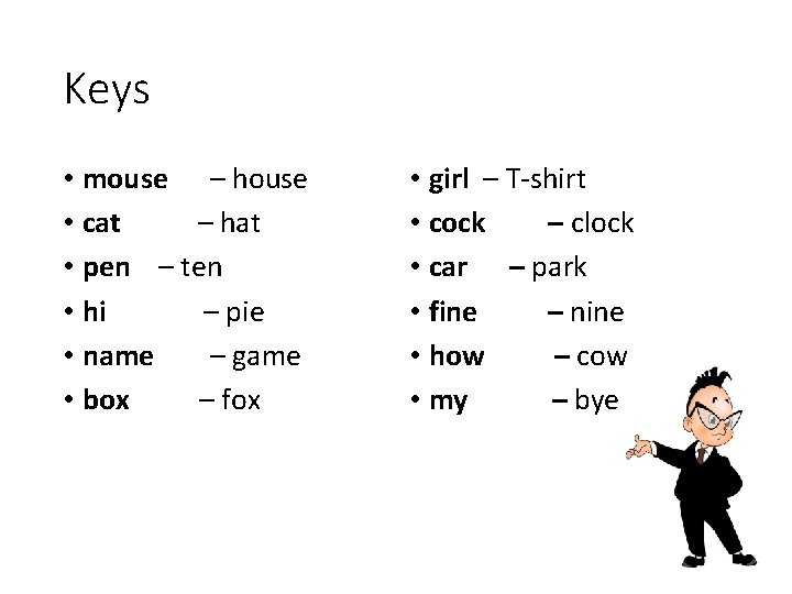 Keys • mouse – house • cat – hat • pen – ten •
