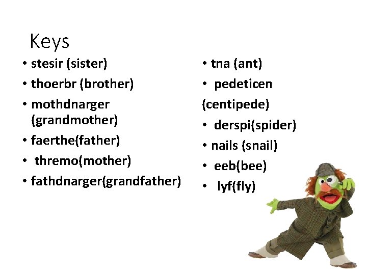 Keys • stesir (sister) • thoerbr (brother) • mothdnarger (grandmother) • faerthe(father) • thremo(mother)