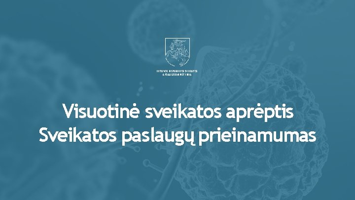 LIETUVOS RESPUBLIKOS SVEIKATOS APSAUGOS MINISTERIJA Visuotinė sveikatos aprėptis Sveikatos paslaugų prieinamumas 