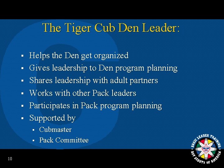 The Tiger Cub Den Leader: § § § Helps the Den get organized Gives