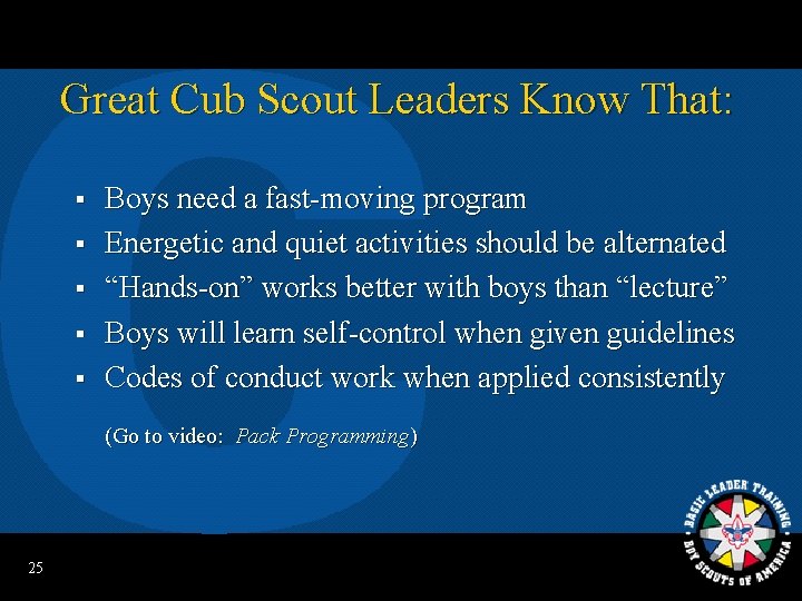 Great Cub Scout Leaders Know That: § § § Boys need a fast-moving program