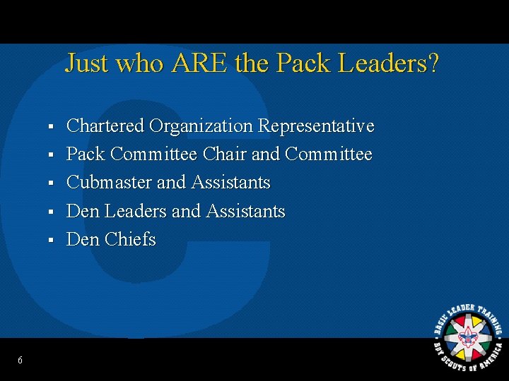 Just who ARE the Pack Leaders? § § § 6 Chartered Organization Representative Pack