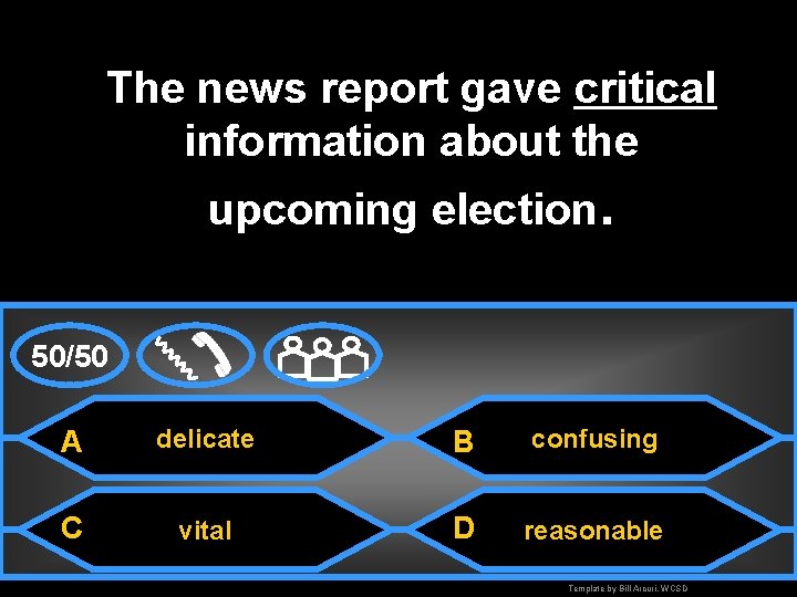 The news report gave critical information about the upcoming election. 50/50 A delicate B