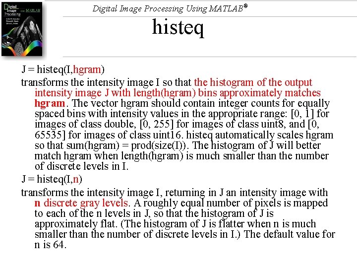 Digital Image Processing Using MATLAB® histeq J = histeq(I, hgram) transforms the intensity image