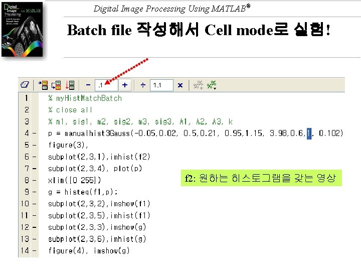 Digital Image Processing Using MATLAB® Batch file 작성해서 Cell mode로 실험! f 2: 원하는