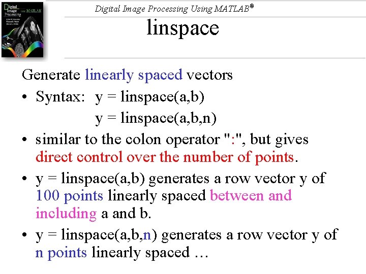 Digital Image Processing Using MATLAB® linspace Generate linearly spaced vectors • Syntax: y =
