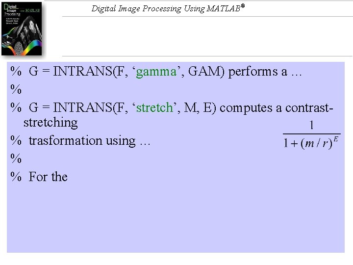 Digital Image Processing Using MATLAB® % G = INTRANS(F, ‘gamma’, GAM) performs a …