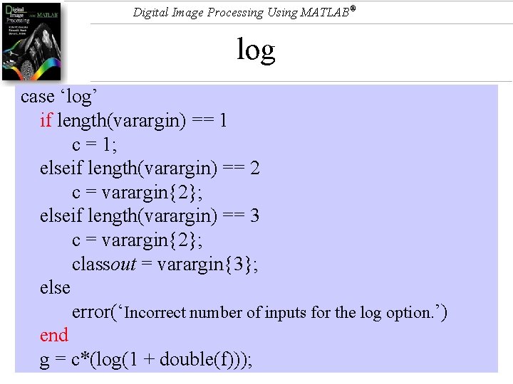 Digital Image Processing Using MATLAB® log case ‘log’ if length(varargin) == 1 c =